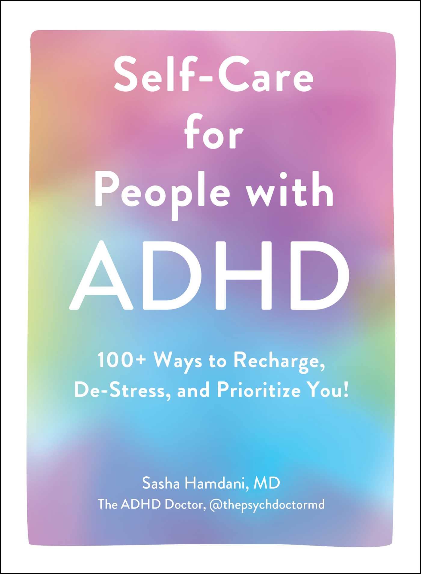 Self - Care for People with ADHD: 100+ Ways to Recharge, De - Stress, and Prioritize You! - FocusAid Essentials: Empowering ADHD Living